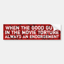 When the good guys in the movie torture ... bumper stickers