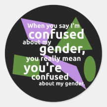 When you say I'm confused about my gender... Round Sticker