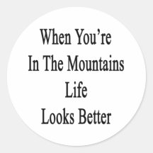 When You're In The Mountains Life Looks Better Round Stickers