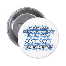 Who Needs Friends...Button