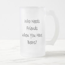 Who Needs Friends When You Have Bears Coffee Mug