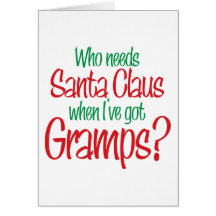 Who Needs Santa When I've Got Gramps Greeting Cards
