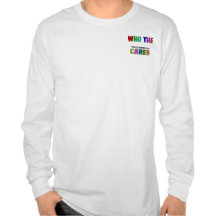 WHO THE (Fill In The Blank) CARES Tshirts