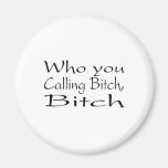 Who You Calling Bitch Bitch 2 Magnets