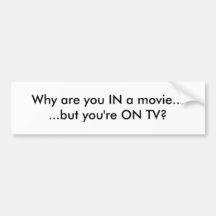 Why are you IN a movie... ...but you're ON TV? Bumper Sticker