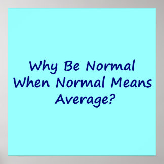 rlv.zcache.co.nz/why_be_normal_when_normal_means_average_poster-rd32c4bd872a242b2a6333c3a50fe9fd0_w2j_8byvr_324.jpg