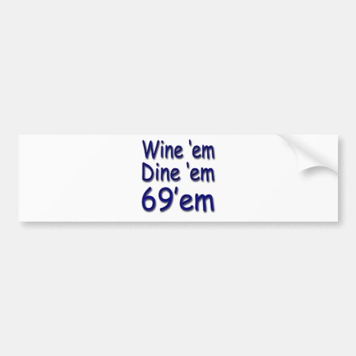 Wine'em Dine'em 69'em Bumper Stickers