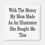 With The Money My Mum Made As An Illustrator She B Fridge Magnet