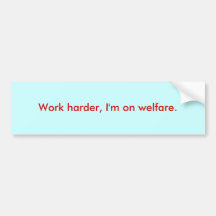Work harder, I'm on welfare. Bumper Stickers