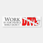 Work is for people who don't dive Bumpersticker Bumper Sticker