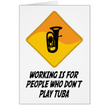 Working Is For People Who Don't Play Tuba Cards