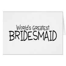 Worlds Greatest Bridesmaid Greeting Card