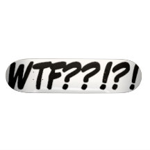 WTF??!?! SKATE BOARD