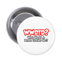 WWDTD...What Would a Drama Teacher Do? Pinback Button