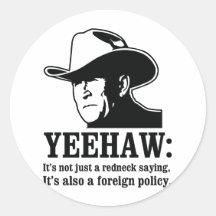Yeehaw: Redneck foreign policy Round Stickers