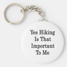 Yes Hiking Is That Important To Me Keychain
