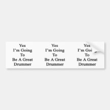 Yes I'm Going To Be A Great Drummer Bumper Sticker
