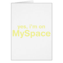 Yes, I'm On Myspace Greeting Cards