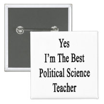 Yes I'm The Best Political Science Teacher Pinback Buttons