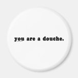 You Are A Douche Refrigerator Magnets