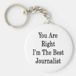 You Are Right I'm The Best Journalist Key Chain