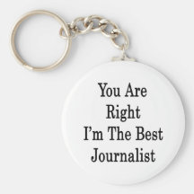 You Are Right I'm The Best Journalist Key Chain