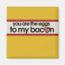 You are the eggs to my Bacon Refrigerator Magnet