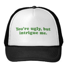 YOU ARE UGLY, BUT YOU INTRIGUE ME HAT