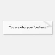 You are what your food eats bumper stickers