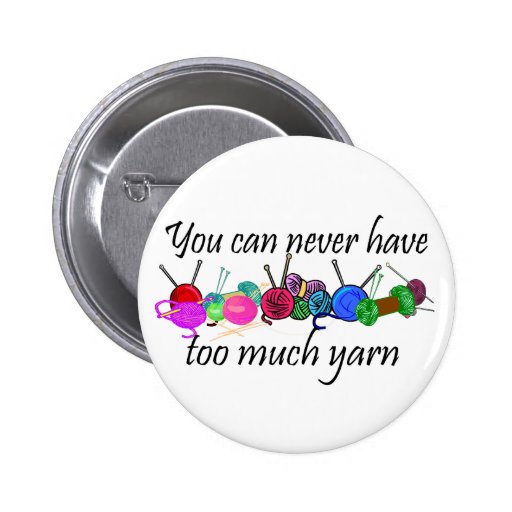 You can never have too much yarn T-shirts Pinback Buttons