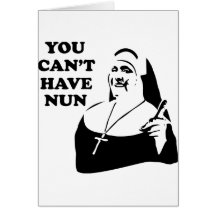 You Can't Have Nun Greeting Cards