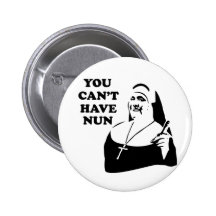 You Can't Have Nun Pinback Buttons