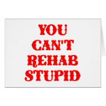 You Can't Rehab Stupid Greeting Card