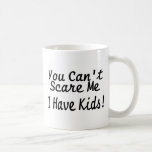 You Cant Scare Me I Have Kids Mugs