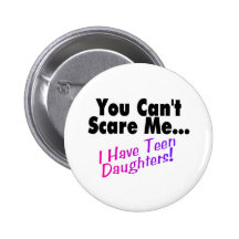 You Can't Scare Me I Have Teen Daughters Pins