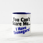 You Cant Scare Me I Have Teenagers Mug