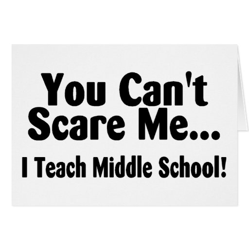 You Cant Scare Me I Teach Middle School Card