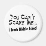 You Can't Scare Me I Teach Middle School Refrigerator Magnet