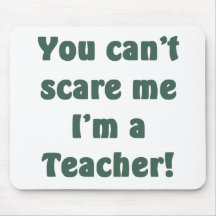 You Can't Scare Me, I'm a Teacher! Mouse Pad