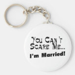 You Can't Scare Me I'm Married Keychains