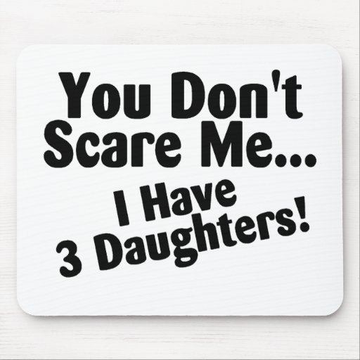 You Dont Scare Me I Have 3 Daughters Mouse Mats