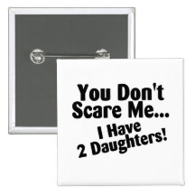 You Dont Scare Me I Have Daughters Button
