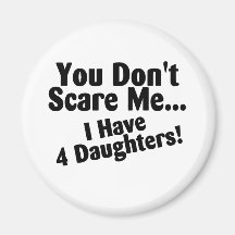 You Dont Scare Me I Have Four Daughters Magnet