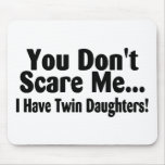 You Dont Scare Me I Have Twin Daughters Mouse Pad