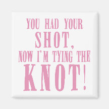 You Had Your Shot now I'm  Tying the Knot Fridge Magnet