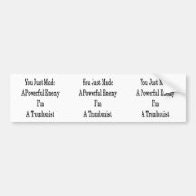 You Just Made A Powerful Enemy I'm A Trombonist Bumper Stickers
