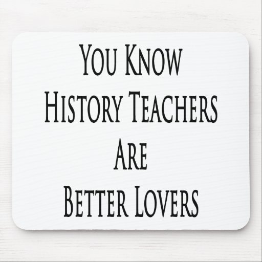 You Know History Teachers Are Better Lovers Mouse Pad