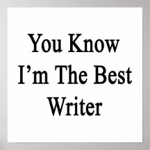 You Know I'm The Best Writer Posters