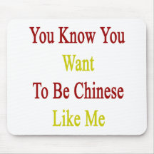 You Know You Want To Be Chinese Like Me Mousepads