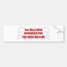 You Mess With Broadcasting You Mess With Me Bumper Stickers